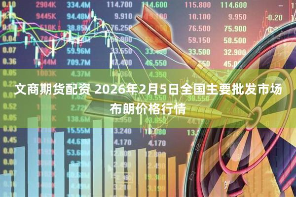 文商期货配资 2026年2月5日全国主要批发市场布朗价格行情